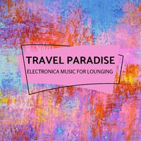 Travel Paradise - Electronica Music For Lounging