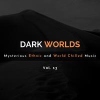 Dark Worlds - Mysterious Ethnic And World Chilled Music Vol. 13