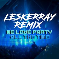 We Love Party (All The Time) (Leskerray Remix)