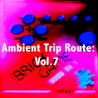 Ambient Trip Route: Vol.7