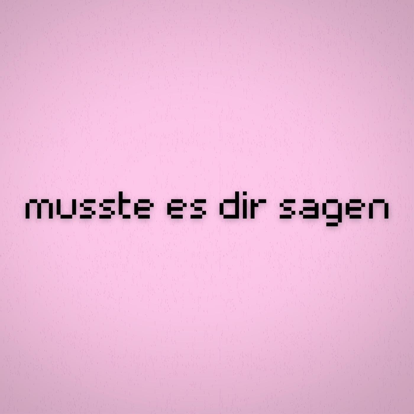 musste es dir sagen