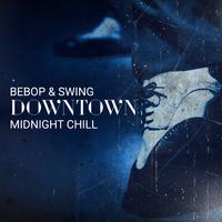 Bebop & Swing Downtown Midnight Chill (Totally Relaxing Retro Party, London Vintage Style, Saturday Night Swing)