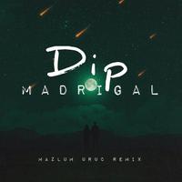 Madrigal - Dip (Mazlum Uruc Remix)