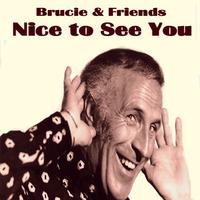 Brucie & Friends Nice to See You