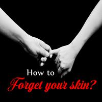 How to Forget Your Skin?