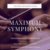 Maximum Symphony: Uplifting Orchestral Music To Bring Out Bravery And Heroism