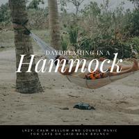 Daydreaming In A Hammock - Lazy, Calm Mellow And Lounge Music For Cafe Or Laid-back Brunch Vol.7