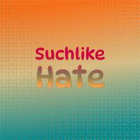 Suchlike Hate