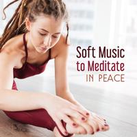 Soft Music to Meditate in Peace – Rest with New Age Songs, Stress Relief, Meditation Calmness