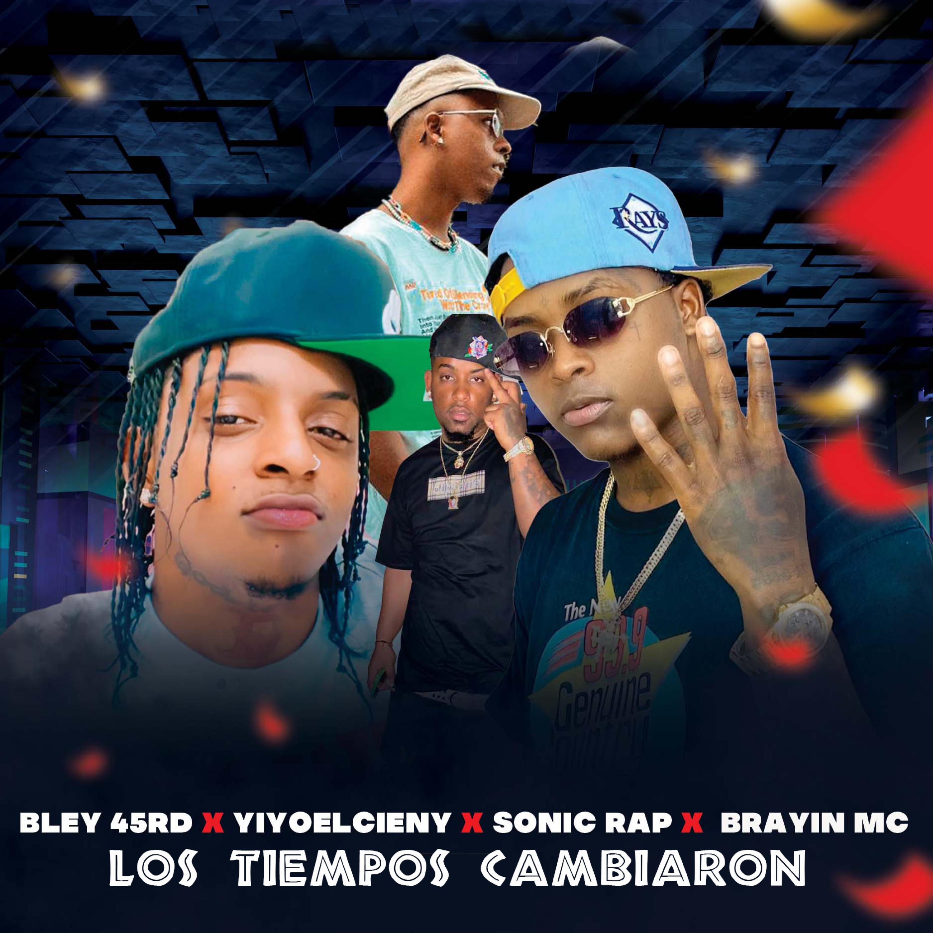 Bley 45, Sonico Rap, Brayli MC y Yiyo El Cieny Los Tiempos Cambiaron