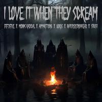 I LOVE IT WHEN THEY SCREAM (feat. Apparition6, Gorgs, Whispersinyahead & Nug Beatz)