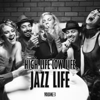 High Life Low Life Jazz Life, Vol. 3