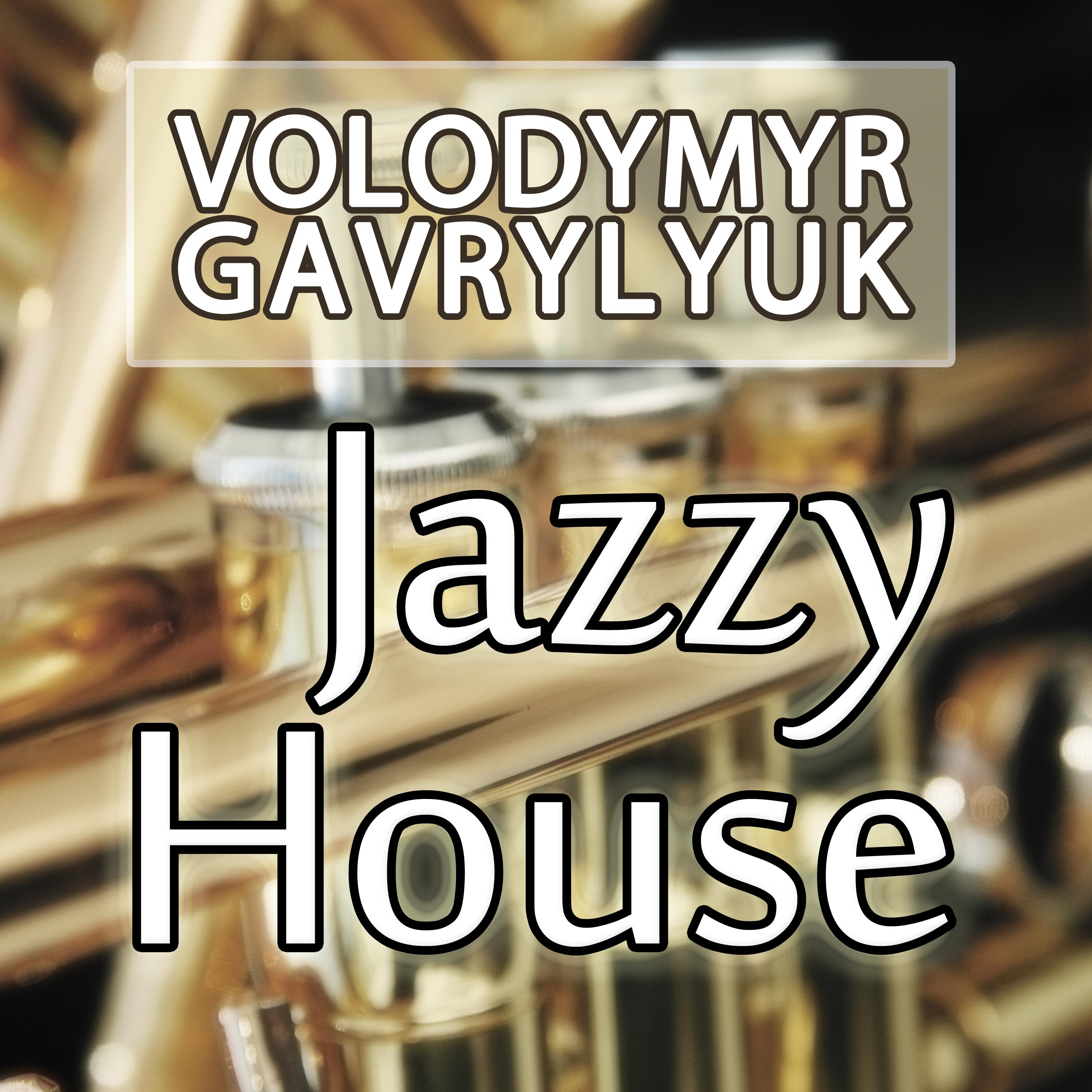 Jazzy House_Volodymyr Gavrylyuk_Jazzy House | 在线播放_Jazzy House歌词_Jazzy House下载 | 网易云音乐