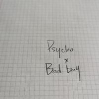 Psycho x Bad Boy