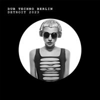 Dub Techno Berlin Detroit 2023