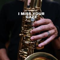 I Miss Your Gaze (Jazz Saxophone)