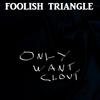 Foolish Triangle - Only Want Clout