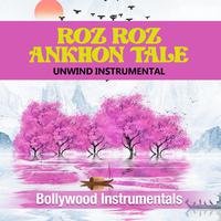 Roz Roz Ankhon Tale (Unwind Instrumental)