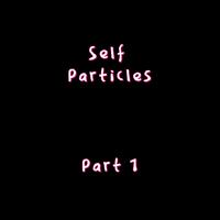 Self Particles: Pt. 1