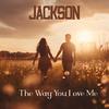 jackson - The Way You Love Me