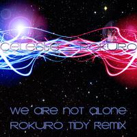 We Are Not Alone (Rokuro Tidy Mix)