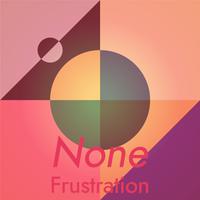 None Frustration