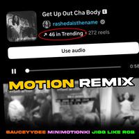 Get Up Out Cha Body (feat. Jigg Like Rob, MinimotionKi & SauceyyDee) [Motion Remix]