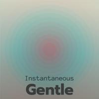 Instantaneous Gentle