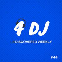 4 DJ: UnDiscovered Weekly #44