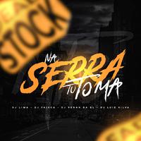 Na Serra Tu Toma (feat. Dj Faisca, Dj Luiz Silva & Dj Renan Da BL)