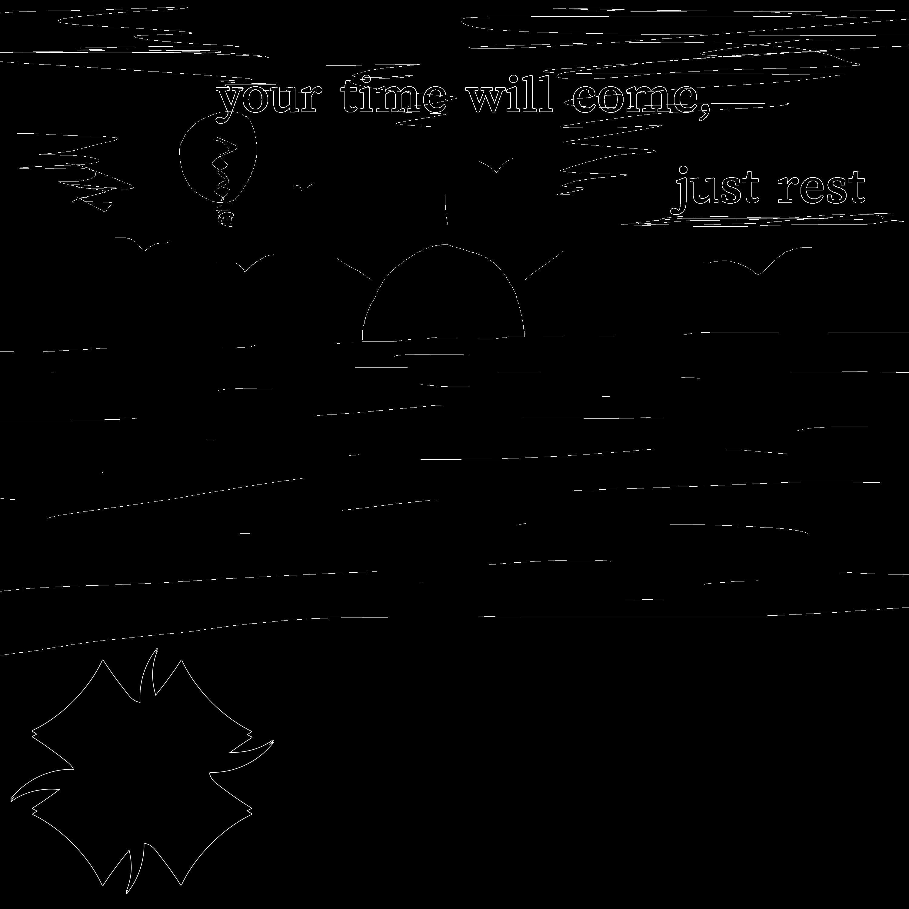 your time will come, just rest