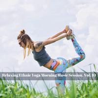 Relaxing Ethnic Yoga Morning Music Session, Vol. 10