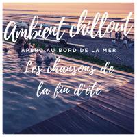 Les chansons de la fin d'été: Ambient chillout pour l'apéro au bord de la mer