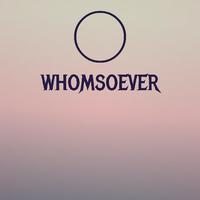 O Whomsoever