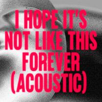 I Hope It's Not Like This Forever (Acoustic)