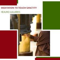 Meditation To Touch Sanctity - Healing Lullabies