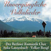 Unvergängliche Volkslieder - Der Berliner Romantik Chor - Anke Lautenbach - Volker Bengl