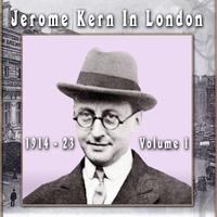 Jerome Kern In London: 1914 - 23, Vol. 1