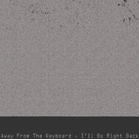 Away from the Keyboard, I'll Be Right Back (feat. Cold Hart & Playhouse)