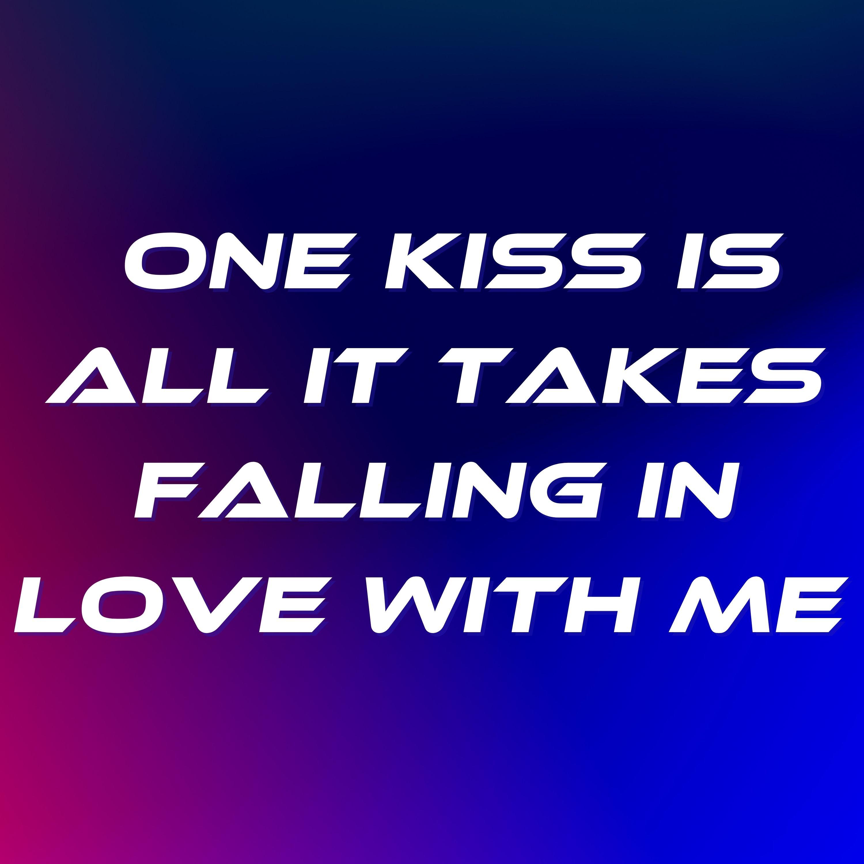 One kiss Is All It Takes Falling in Love with Me