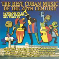 The Best Cuban Music Of The 2OTH Century - Lo Mejor De La Música Cubana Del Siglo 20