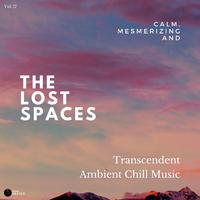 The Lost Spaces - Calm, Mesmerizing And Transcendent Ambient Chill Music - Vol. 17