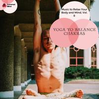 Yoga To Balance Chakras - Music To Relax Your Body And Mind, Vol. 8