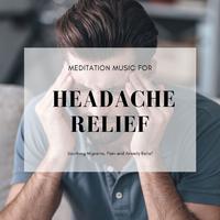 Meditation Music for Headache Relief: Soothing Migraine, Pain and Anxiety Relief