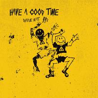 HAVE A GOOD TIME