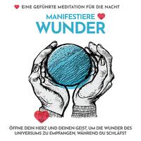 Manifestiere Wunder - Eine geführte Meditation für die Nacht (Öffne dein Herz und deinen Geist, um die Wunder des Universums zu empfangen, während du schläfst)