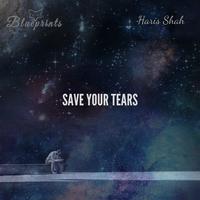 Save Your Tears (feat. Haris Shah)