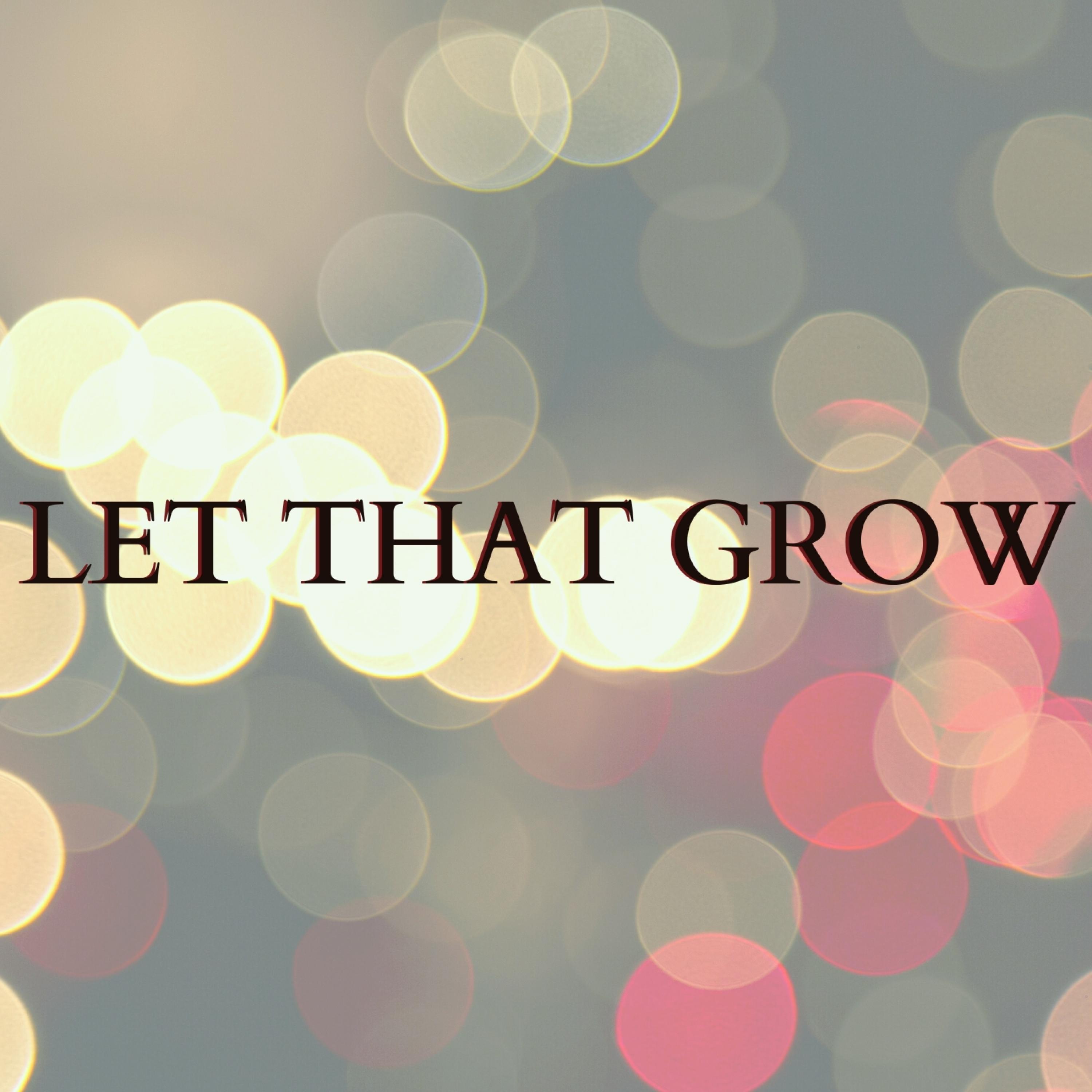 Let That Grow