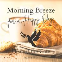 Morning Breeze for a Happy Day - Heat of the Cafe