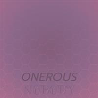 Onerous Nobody